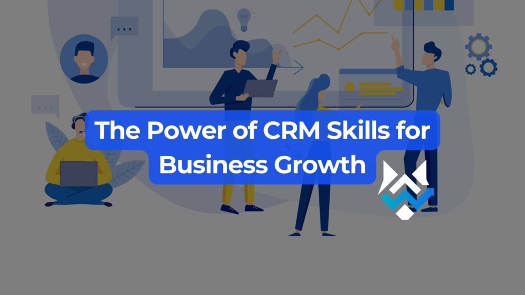 The power of crm skills for business growth