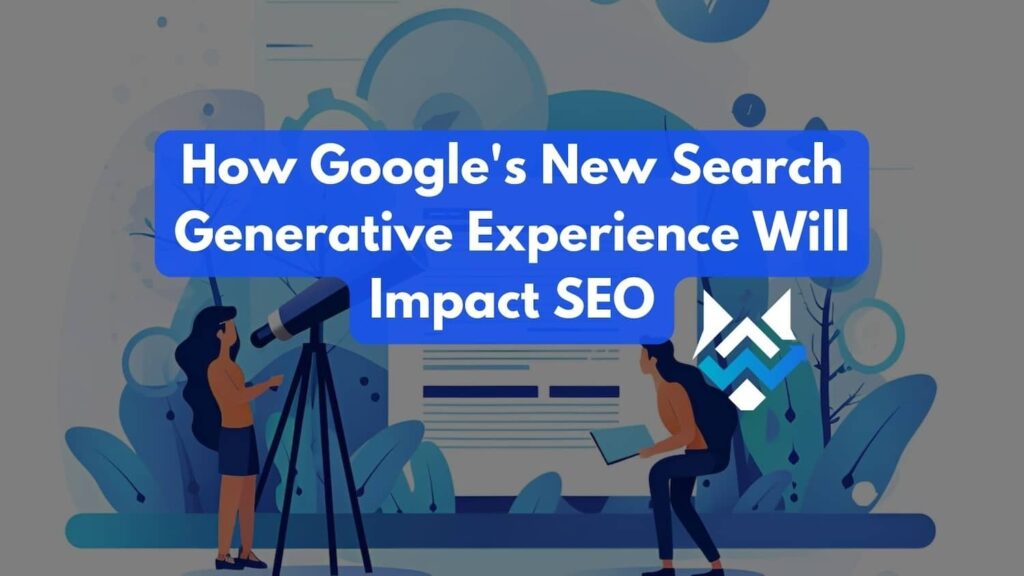 How Google's New Search Generative Experience Will Impact SEO