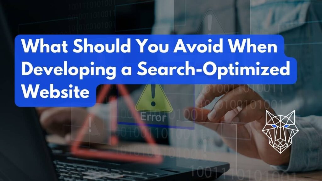 What Should You Avoid When Developing a Search-Optimized Website