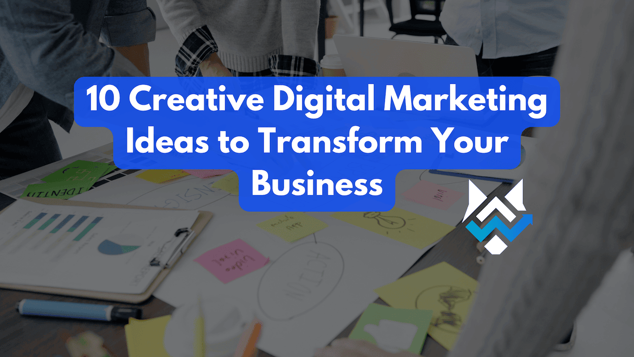 10 Creative Digital Marketing Ideas to Transform Your Business