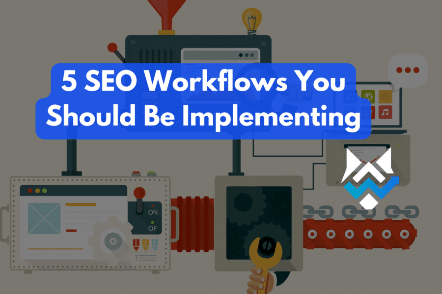 5 SEO Workflows You Should Be Implementing