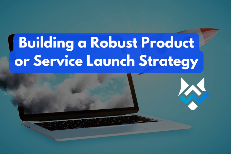 Building a Robust Product or Service Launch Strategy