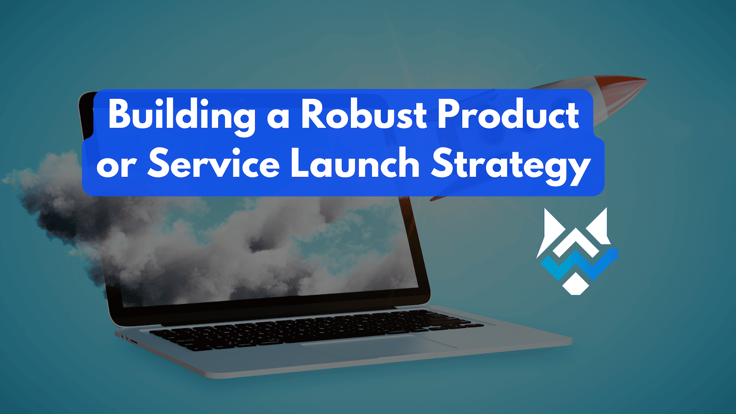 Building a Robust Product or Service Launch Strategy