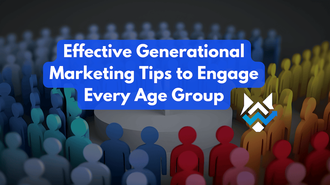 Effective Generational Marketing Tips to Engage Every Age Group