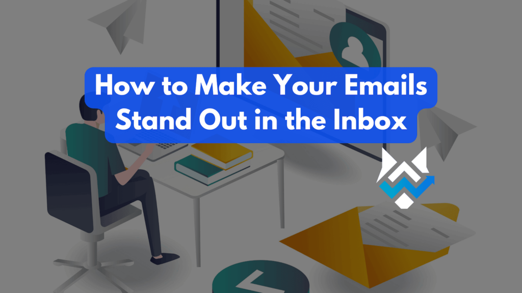 How to Make Your Emails Stand Out in the Inbox