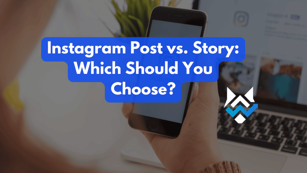 Instagram Post vs. Story:Which Should You Choose?