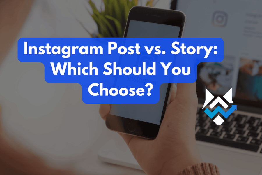 Instagram Post vs. Story:Which Should You Choose?