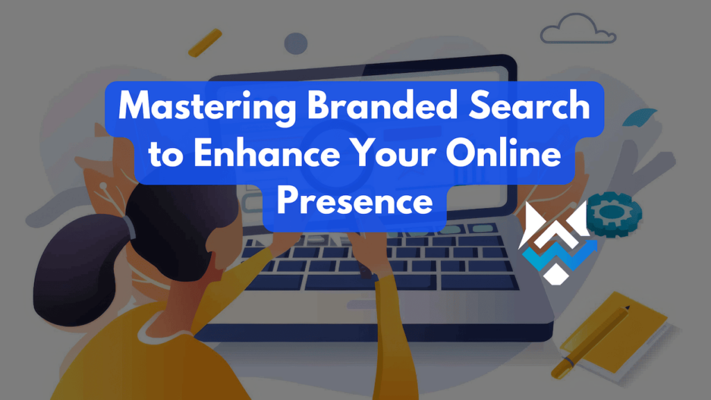 Mastering Branded Search to Enhance Your Online Presence