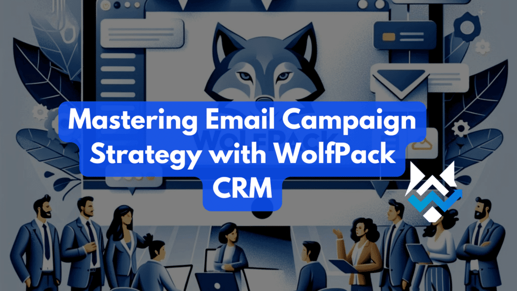 Mastering Email Campaign Strategy with WolfPack CRM