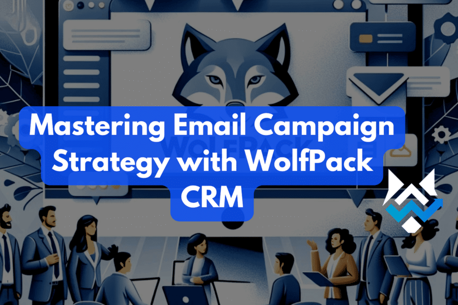 Mastering Email Campaign Strategy with WolfPack CRM